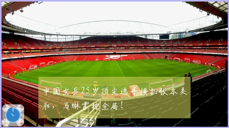 中国女乒25岁顶尖选手横扫张本美和,马琳掌控全局!